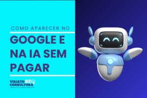 Como aparecer no Google e na IA sem pagar